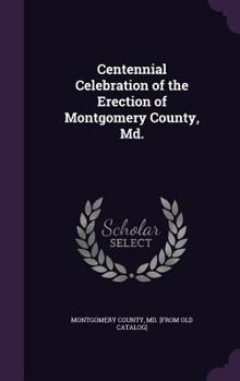 Hardcover Centennial Celebration of the Erection of Montgomery County, Md. Book