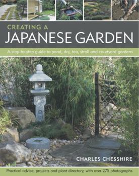 Paperback Creating a Japanese Garden: A Step-By-Step Guide to Pond, Dry, Tea, Stroll and Courtyard Gardens: Practical Advice, Projects and Plant Directory, Book