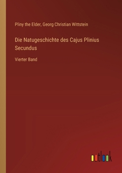 Die Natugeschichte des Cajus Plinius Secundus: Vierter Band