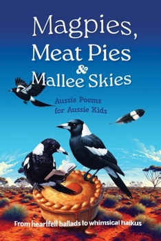 Paperback Magpies, Meat Pies and Mallee Skies: Aussie Poems for Aussie Kids - from Heartfelt Ballads to Whimsical Haikus Book