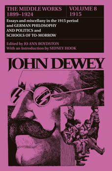 Hardcover The Middle Works of John Dewey, Volume 8, 1899 - 1924: Essays and Miscellany in the 1915 Period and German Philosophy and Politics and Schools of Tomo Book