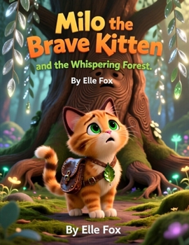 Milo the Brave Kitten and the Whispering Forest: Learning to Be Brave in a World of Wonder