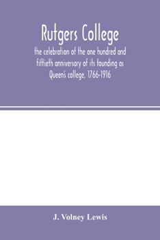 Paperback Rutgers College; the celebration of the one hundred and fiftieth anniversary of its founding as Queen's college, 1766-1916 Book