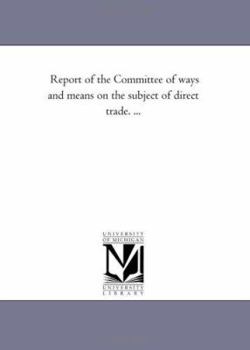 Report of the Committee of ways and means on the subject of direct trade. ...