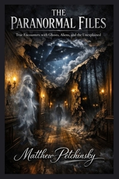 Paperback The Paranormal Files: True Encounters with Ghosts, Aliens, and the Unexplained Book