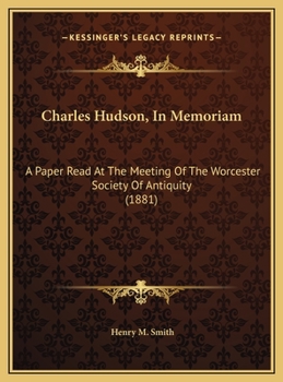 Charles Hudson, In Memoriam: A Paper Read At The Meeting Of The Worcester Society Of Antiquity (1881)