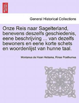 Paperback Onze Reis Naar Sagelterland, Benevens Deszelfs Geschiedenis, Eene Beschrijving ... Van Dezelfs Bewoners En Eene Korte Schets En Woordenlijst Van Hunne [Dutch] Book