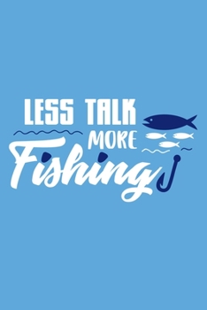 Less Talk More Fishing: Blank Lined Notebook Journal: Fishing Logbook Fishermen Gift for Husband Dad Son Daughter Boyfriend Papa Log 6x9 | 110 Blank  Pages | Plain White Paper | Soft Cover Book