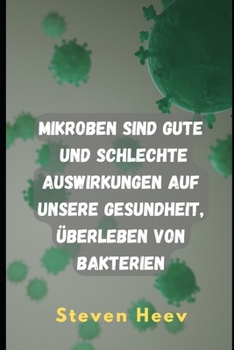 Mikroben sind gute und schlechte Auswirkungen auf unsere Gesundheit, das Überleben von Bakterien (German Edition)