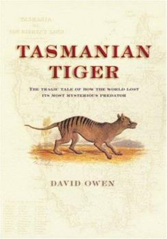 Hardcover Tasmanian Tiger: The Tragic Tale of How the World Lost Its Most Mysterious Predator Book