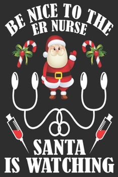 be nice to the er nurse Santa is watching: Merry Christmas Journal: Happy Christmas Xmas Organizer Journal Planner, Gift List, Bucket List, Avent ...Christmas vacation 100 pages Premium design