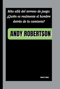 Paperback Andy Robertson: Más allá del terreno de juego: ¿Quién es realmente el hombre detrás de la camiseta? [Spanish] Book