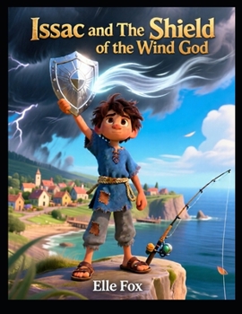 Issac and The Shield of the Wind God: A Courageous Boy, a Lost Relic, and the Power to Calm the Storms