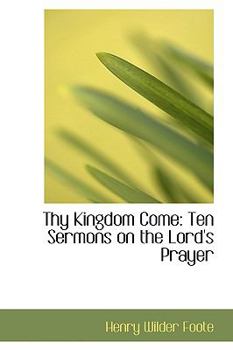 Thy Kingdom Come : Ten Sermons on the Lord's Prayer