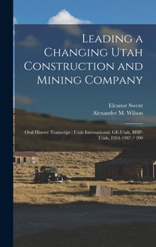 Hardcover Leading a Changing Utah Construction and Mining Company: Oral History Transcript: Utah International, GE-Utah, BHP-Utah, 1954-1987 / 200 Book