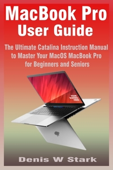 Paperback MacBook Pro User Guide: The Ultimate Catalina Instruction Manual to Master Your MacOS MacBook Pro for Beginners and Seniors Book