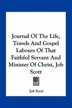 Paperback Journal Of The Life, Travels And Gospel Labours Of That Faithful Servant And Minister Of Christ, Job Scott Book