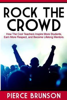 Paperback Rock the Crowd: How The Cool Teachers Inspire More Students, Earn More Respect, and Become Lifelong Mentors. Book