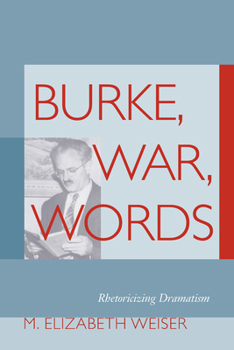 Burke, War, Words: Rhetoricizing Dramatism (Studies in Rhetoric/Communication) - Book  of the Studies in Rhetoric & Communication