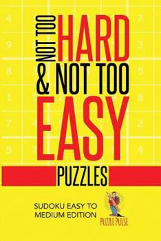 Not Too Hard & Not Too Easy Puzzles: Sudoku Easy To Medium Edition