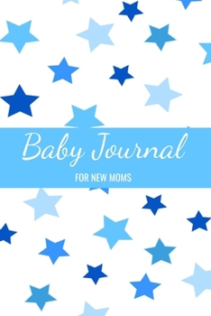 Baby Journal For New Moms: Newborn Logbook - For New Mothers: Memory Journal & Organizer to Record & Track Your New Baby Boy Schedule