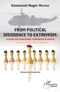 From political dissidence to extremism : a guide on countering terrorism in Africa: The Case of the LRA in Uganda (Harmattan Cameroun) (French Edition)