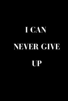 I can never give up: Inspirational Magazine - Writing Notebook for Men - Women | Quilted paper Motivational magazine quotes (magazines inspirational to write in)