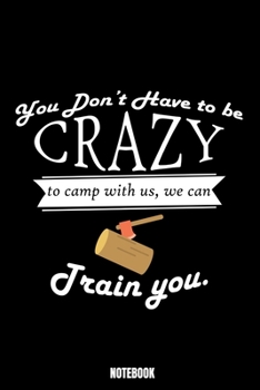 You Don'T Have To Be Crazy To Camp With Us We Can Train You Notebook: Camping Dream Log Book I Dream Journal I Dream Recorder I Diary and Notebook for recording your Dreams I Track your Dreams lucid D
