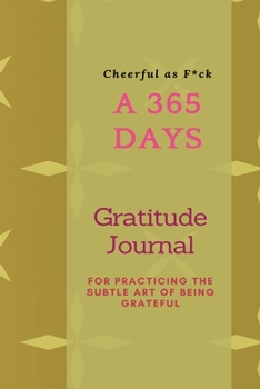 Cherished as F*ck: A 365 Days Gratitude Journal for Practicing the Subtle Art of Being Grateful