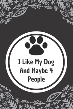 I Like My Dog and Maybe 4 People: 6*9 Blank Lined Notebook With Contact Infos 100 Pages. Funny Gift for Women and Men/Notebook Quotes/ Notebook lined ... hardcover/ Daily Journal/ Diary Calender