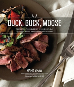 Hardcover Buck Buck Moose: Recipes and Techniques for Cooking Deer, Elk, Moose, Antelope and Other Antlered Things Book