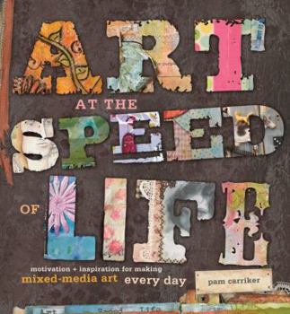 Paperback Art at the Speed of Life: Motivation + Inspiration for Making Mixed-Media Art Every Day Book