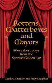 Paperback Rottens, Chatterboxes & Mayors: Three Short Plays from the Spanish Golden Age Book