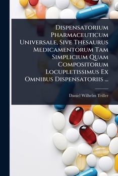 Dispensatorium Pharmaceuticum Universale, Sive Thesaurus Medicamentorum Tam Simplicium Quam Compositorum Locupletissimus Ex Omnibus Dispensatoriis ... (Italian Edition)