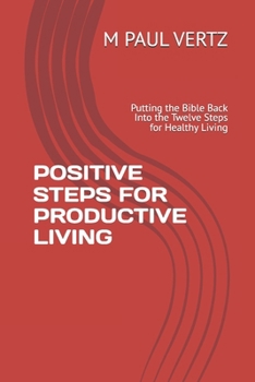 POSITIVE STEPS FOR PRODUCTIVE LIVING: The Twelve Steps For Healthy Living
