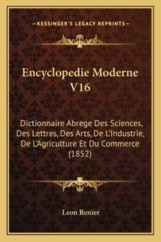 Paperback Encyclopedie Moderne V16: Dictionnaire Abrege Des Sciences, Des Lettres, Des Arts, De L'Industrie, De L'Agriculture Et Du Commerce (1852) [French] Book