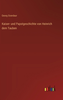 Kaiser- und Papstgeschichte von Heinrich dem Tauben (German Edition)