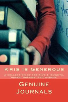 Kris Is Generous: A Collection of Positive Thoughts, Hopes, Dreams, and Wishes.