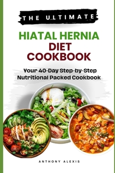 Paperback The Ultimate Hiatal Hernia Diet Cookbook: Your 40-Day Step by Step Nutritional Packed Cookbook Book