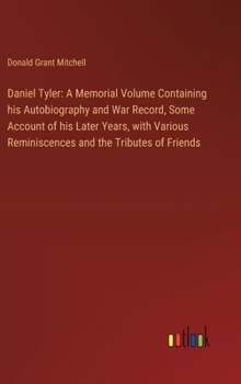 Hardcover Daniel Tyler: A Memorial Volume Containing his Autobiography and War Record, Some Account of his Later Years, with Various Reminisce Book