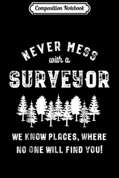 Composition Notebook: Funny Surveyor Gif - Never mess with a Surveyor Journal/Notebook Blank Lined Ruled 6x9 100 Pages