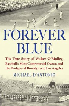 Hardcover Forever Blue: The True Story of Walter O'Malley, Baseball's Most Controversial Owner, and the Dodgers of Brooklyn and Los Angeles Book