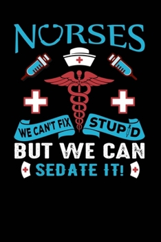 Paperback Nurses We Can't Fix Stupid But We Can Sedate It!: A Beautiful Nurse Notebook - Floral Nurse Journal - Nurse Appreciation Gifts Book