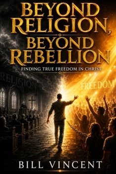 Beyond Religion, Beyond Rebellion: Finding True Freedom in Christ