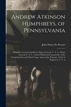 Paperback Andrew Atkinson Humphreys, of Pennsylvania: Brigadier General and Brevet Major General, U. S. A., Major General U. S. V., Chief of Staff and Commander Book