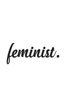 Feminist: Feminist Notebook - Great Womens Doodle Diary Book As Gift For Women Feminists To Show Support For Feminism, Equality And Equal Gender Rights! For Strong Woman Who Resist In Female Prost Mar