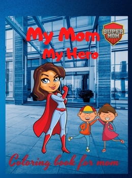 My Mom My Hero: Coloring book for Mom: Mothers Day Coloring Book.Beautiful Woman's Coloring Book with Fairies, Flowers, Mandala, and More! Gift for Mom or Daughters for Birthdays!