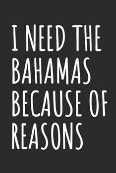I Need The Bahamas Because Of Reasons: Blank Lined Notebook