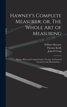 Hardcover Hawney's Complete Measurer, or, The Whole art of Measuring: Being a Plain and Comprehensive Treatise on Practical Geometry and Mensuration ... Book