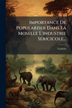 Paperback Importance De Populariser Dans La Moselle L'industrie Séricicole... [French] Book